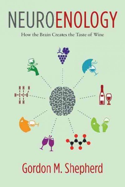 Neuroenology How the Brain Creates the Taste of Wine by Gordon M. Shepherd