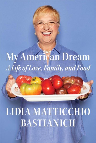 My American Dream A Life of Love, Family, and Food by Lidia Matticchio Bastianich