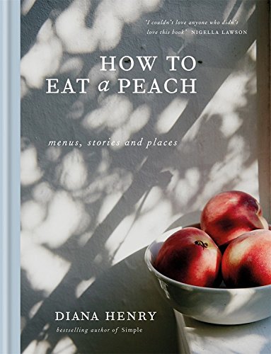 The new book from Diana Henry, <em>How to Eat a Peach</em>.