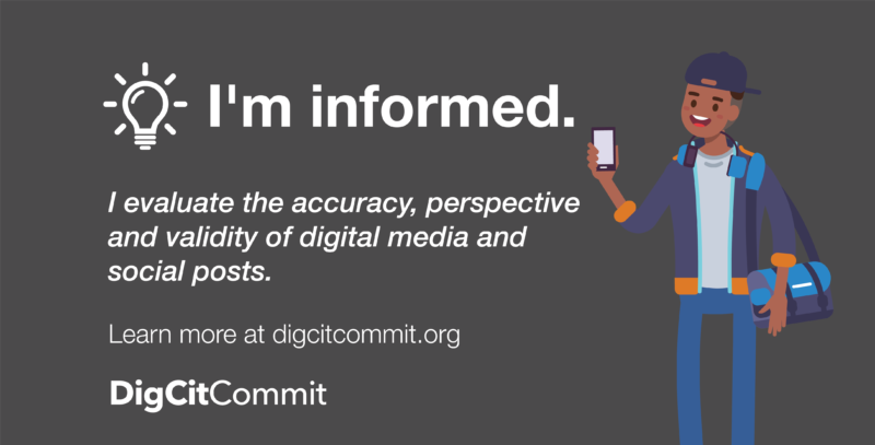 I'm informed. I evaluate the accuracy, perspective and validity of digital media and social posts. digcitcommit.org
